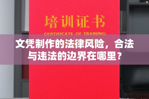 泸西文凭制作的法律风险，合法与违法的边界在哪里？