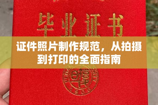 龙陵证件照片制作规范，从拍摄到打印的全面指南